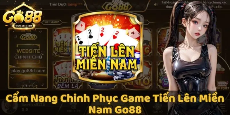 Tiến lên miền Nam GO88 - Bí quyết từ cao thủ