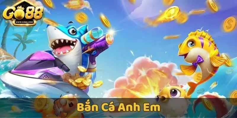 Bắn Cá Anh Em